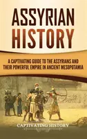 Historia de Asiria: Una cautivadora guía sobre los asirios y su poderoso imperio en la antigua Mesopotamia - Assyrian History: A Captivating Guide to the Assyrians and Their Powerful Empire in Ancient Mesopotamia