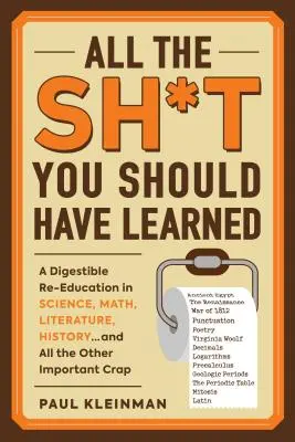 Toda la mierda que deberías haber aprendido: Una reeducación digerible en ciencias, matemáticas, lengua, historia... y toda la demás mierda importante - All the Sh*t You Should Have Learned: A Digestible Re-Education in Science, Math, Language, History...and All the Other Important Crap