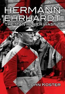 Hermann Ehrhardt: El hombre que Hitler no fue - Hermann Ehrhardt: The Man Hitler Wasn't