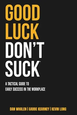 La buena suerte no apesta: Guía táctica para el éxito temprano en el trabajo - Good Luck Don't Suck: A Tactical Guide to Early Success in the Workplace