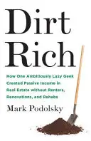 Dirt Rich: How One Ambitiously Lazy Geek Created Passive Income in Real Estate Without Renters, Renovations, and Rehabs (Cómo un perezoso ambicioso creó ingresos pasivos en el sector inmobiliario sin inquilinos, renovaciones ni rehabilitaciones) - Dirt Rich: How One Ambitiously Lazy Geek Created Passive Income in Real Estate Without Renters, Renovations, and Rehabs