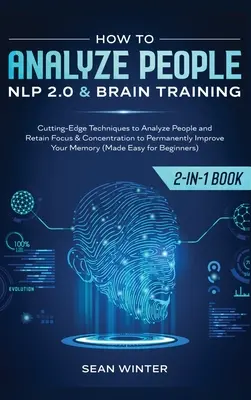 Cómo analizar a las personas: PNL 2.0 y Entrenamiento Cerebral 2 en 1: Libro Técnicas de Vanguardia para Analizar a las Personas y Mantener el Enfoque y la Concentración para - How to Analyze People: NLP 2.0 and Brain Training 2-in-1: Book Cutting-Edge Techniques to Analyze People and Retain Focus & Concentration to