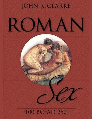 Sexo romano: Del 100 a.C. al 250 d.C. - Roman Sex: 100 B.C. to A.D. 250