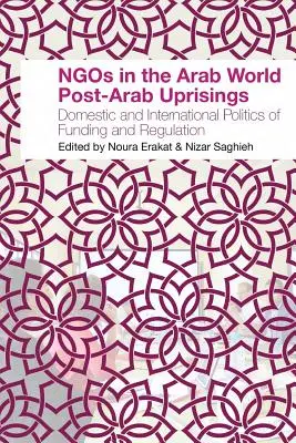 Las ONG en el mundo árabe tras las revueltas árabes: Política nacional e internacional de financiación y regulación - NGOs in the Arab World Post-Arab Uprisings: Domestic and International Politics of Funding and Regulation