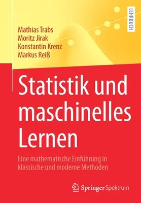 Statistik Und Maschinelles Lernen: Eine Mathematische Einfhrung in Klassische und Moderne Methoden - Statistik Und Maschinelles Lernen: Eine Mathematische Einfhrung in Klassische Und Moderne Methoden