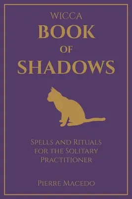 Wicca - Libro de las Sombras: Hechizos y Rituales para el Practicante Solitario - Wicca - Book of Shadows: Spells and Rituals for the Solitary Practitioner