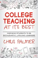 La mejor enseñanza universitaria: Cómo inspirar a los estudiantes para que sean estudiantes entusiastas y para toda la vida - College Teaching at Its Best: Inspiring Students to Be Enthusiastic, Lifelong Learners