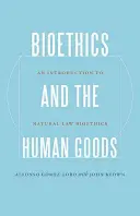 La bioética y los bienes humanos: Introducción a la Bioética del Derecho Natural - Bioethics and the Human Goods: An Introduction to Natural Law Bioethics