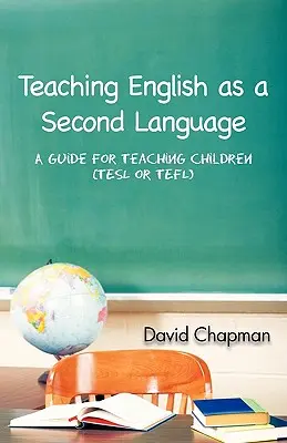 La enseñanza del inglés como segunda lengua: Guía para la enseñanza a niños (Tesl o Tefl) - Teaching English as a Second Language: A Guide for Teaching Children (Tesl or Tefl)