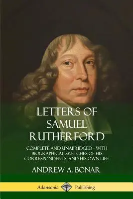 Cartas de Samuel Rutherford: Complete and Unabridged, with biographical sketches of his correspondents, and of his own life - Letters of Samuel Rutherford: Complete and Unabridged, with biographical sketches of his correspondents, and of his own life