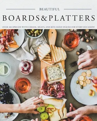 Hermosas Tablas y Platos: Más de 100 platos para untar con quesos, carnes y aperitivos para cada ocasión. (Incluye más de 100 platos perfectos y - Beautiful Boards & Platters: Over 100 Spreads with Cheese, Meats, and Bite-Sized Snacks for Every Occasion! (Includes Over 100 Perfect Spreads and