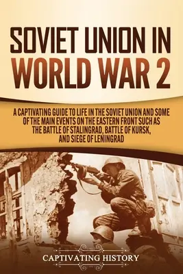 La Unión Soviética en la Segunda Guerra Mundial: Una cautivadora guía sobre la vida en la Unión Soviética y algunos de los principales acontecimientos del frente oriental, como la batalla de - Soviet Union in World War 2: A Captivating Guide to Life in the Soviet Union and Some of the Main Events on the Eastern Front Such as the Battle of