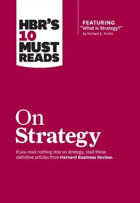 Hbr's 10 Must Reads on Strategy (Incluido el artículo destacado ¿Qué es la estrategia? de Michael E. Porter) - Hbr's 10 Must Reads on Strategy (Including Featured Article What Is Strategy? by Michael E. Porter)