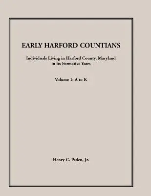 Primeros habitantes del condado de Harford. Volume 1: A to K. Individuos que vivieron en el condado de Harford, Maryland, en sus años de formación - Early Harford Countians. Volume 1: A to K. Individuals Living in Harford County, Maryland, In Its Formative Years