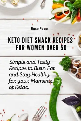 Recetas de Aperitivos de la Dieta Ceto para Mujeres Mayores de 50: Recetas Sencillas y Sabrosas para Quemar Grasa y Mantenerse Saludable para sus Momentos de Relajación - Keto Diet Snack Recipes for Women Over 50: Simple and Tasty Recipes to Burn Fat and Stay Healthy for your Moments of Relax