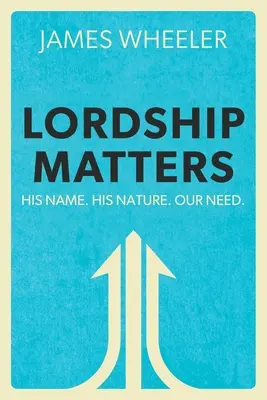 El señorío importa: Su nombre. Su naturaleza. Nuestra necesidad. - Lordship Matters: His Name. His Nature. Our Need.