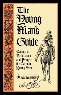 Guía del joven: Consejos, reflexiones y oraciones para jóvenes católicos - The Young Man's Guide: Counsels, Reflections and Prayers for Catholic Young Men