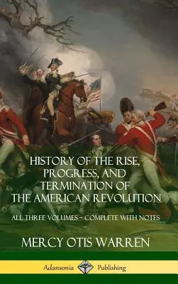 Historia del surgimiento, progreso y fin de la Revolución Americana: Los tres volúmenes - Completa con notas (Tapa dura) - History of the Rise, Progress, and Termination of the American Revolution: All Three Volumes - Complete with Notes (Hardcover)