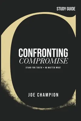 Enfrentarse al compromiso - Guía de estudio: Defender la verdad, pase lo que pase - Confronting Compromise - Study Guide: Stand for Truth - No Matter What