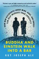 Buda y Einstein entran en un bar: Cómo los nuevos descubrimientos sobre la mente, el cuerpo y la energía pueden ayudarte a aumentar tu longevidad - Buddha and Einstein Walk Into a Bar: How New Discoveries about Mind, Body, and Energy Can Help Increase Your Longevity