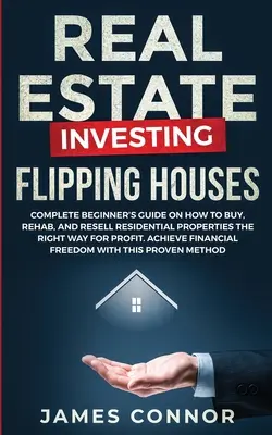 Inversión inmobiliaria - Flipping Houses: Guía completa para principiantes sobre cómo comprar, rehabilitar y revender propiedades residenciales de la manera correcta para obtener ganancias. A - Real Estate Investing - Flipping Houses: Complete Beginner's Guide on How to Buy, Rehab, and Resell Residential Properties the Right Way for Profit. A