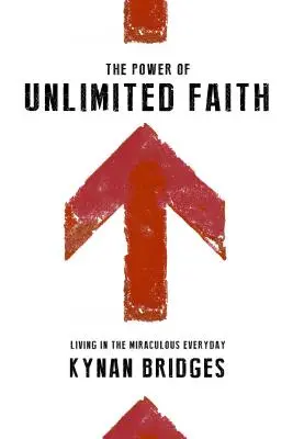 El poder de la fe ilimitada: Vivir en lo milagroso cada día - The Power of Unlimited Faith: Living in the Miraculous Everyday