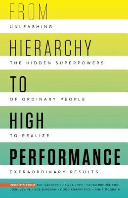 De la jerarquía al alto rendimiento: Cómo liberar los superpoderes ocultos de la gente corriente para hacer realidad lo extraordinario - From Hierarchy to High Performance: Unleashing the Hidden Superpowers of Ordinary People to Realize Extraordinary