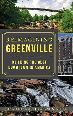 Reimagining Greenville: Building the Best Downtown in America