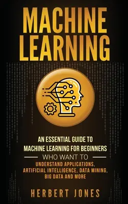 Aprendizaje Automático: Una Guía Esencial de Aprendizaje Automático para Principiantes que Quieren Entender Aplicaciones, Inteligencia Artificial, Dat - Machine Learning: An Essential Guide to Machine Learning for Beginners Who Want to Understand Applications, Artificial Intelligence, Dat