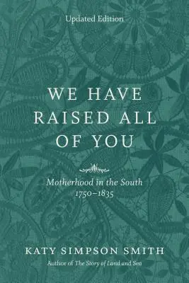 We Have Raised All of You: La maternidad en el Sur, 1750-1835 - We Have Raised All of You: Motherhood in the South, 1750-1835