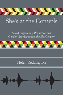 Ella está a los mandos: Ingeniería de sonido, producción y ventriloquia de género en el siglo XXI - She's at the Controls: Sound Engineering, Production and Gender Ventriloquism in the 21st Century