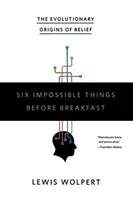 Seis cosas imposibles antes del desayuno: Los orígenes evolutivos de las creencias - Six Impossible Things Before Breakfast: The Evolutionary Origins of Belief