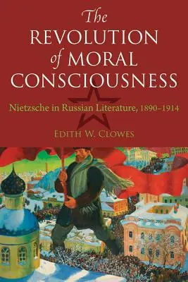 La revolución de la conciencia moral: Nietzsche en la literatura rusa, 1890-1914 - The Revolution of Moral Consciousness: Nietzsche in Russian Literature, 1890-1914