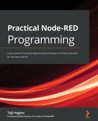 Programación práctica con Node-RED: Aprenda potentes técnicas de programación visual y las mejores prácticas para la web y el IoT - Practical Node-RED Programming: Learn powerful visual programming techniques and best practices for the web and IoT