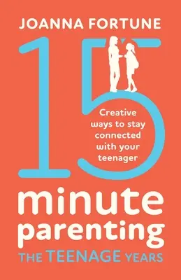 15-Minute Parenting the Teenage Years: Formas creativas de mantener la conexión con su hijo adolescente - 15-Minute Parenting the Teenage Years: Creative ways to stay connected with your teenager