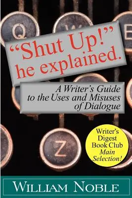 Cállate He Explained: Guía del escritor sobre los usos y abusos del diálogo - Shut Up! He Explained: A Writer's Guide to the Uses and Misuses of Dialogue