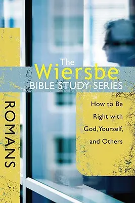 Serie de Estudios Bíblicos Wiersbe: Romanos: Cómo estar bien con Dios, con uno mismo y con los demás - The Wiersbe Bible Study Series: Romans: How to Be Right with God, Yourself, and Others