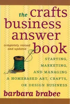 El libro de respuestas del negocio de la artesanía: Cómo iniciar, gestionar y comercializar un negocio casero de artesanía o diseño - The Crafts Business Answer Book: Starting, Managing, and Marketing a Homebased Arts, Crafts, or Design Business