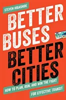 Mejores autobuses, mejores ciudades: Cómo planificar, gestionar y ganar la lucha por un transporte público eficaz - Better Buses, Better Cities: How to Plan, Run, and Win the Fight for Effective Transit