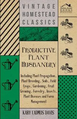 Cultivo productivo de plantas - Incluye propagación de plantas, fitomejoramiento, suelos, cultivos de campo, jardinería, fruticultura, silvicultura, insectos, enfermedades de las plantas. - Productive Plant Husbandry - Including Plant Propagation, Plant Breeding, Soils, Field Crops, Gardening, Fruit Growing, Forestry, Insects, Plant Disea