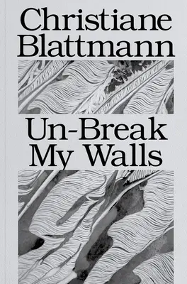 Christiane Blattmann: Destruir mis muros - Christiane Blattmann: Un-Break My Walls