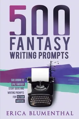 500 sugerencias para escribir novelas de fantasía: Ideas para relatos de fantasía y sugerencias para escritores de ficción - 500 Fantasy Writing Prompts: Fantasy Story Ideas and Writing Prompts for Fiction Writers