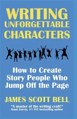 Escribir personajes inolvidables: Cómo crear personajes que saltan de la página - Writing Unforgettable Characters: How to Create Story People Who Jump Off the Page