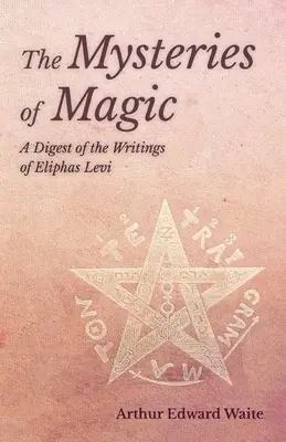 Los Misterios de la Magia - Compendio de los Escritos de Eliphas Levi - The Mysteries of Magic - A Digest of the Writings of Eliphas Levi