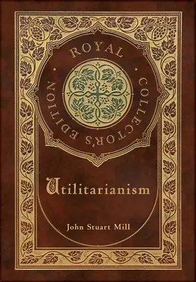 Utilitarismo (Real Edición de Coleccionista) (Estuche laminado de tapa dura con sobrecubierta) - Utilitarianism (Royal Collector's Edition) (Case Laminate Hardcover with Jacket)