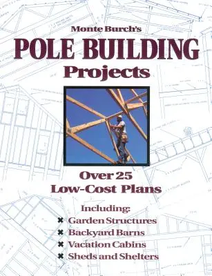 Proyectos de construcción con postes de Monte Burch: Más de 25 planos económicos - Monte Burch's Pole Building Projects: Over 25 Low-Cost Plans