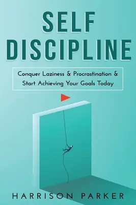 Autodisciplina: Vence la Pereza y la Procrastinacin y Empieza a Lograr tus Objetivos Hoy Mismo (Spanish Edition) - Self-Discipline: Conquer Laziness & Procrastination & Start Achieving Your Goals Today.