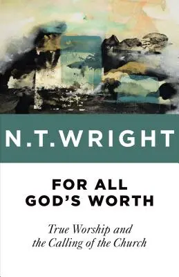 Por todo lo que Dios vale: La verdadera adoración y el llamamiento de la Iglesia - For All God's Worth: True Worship and the Calling of the Church