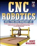 Robótica CNC: Construya su propio robot de taller - Cnc Robotics: Build Your Own Shop Bot