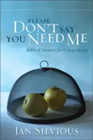 Por favor, no digas que me necesitas: Respuestas bíblicas a la codependencia - Please Don't Say You Need Me: Biblical Answers for Codependency